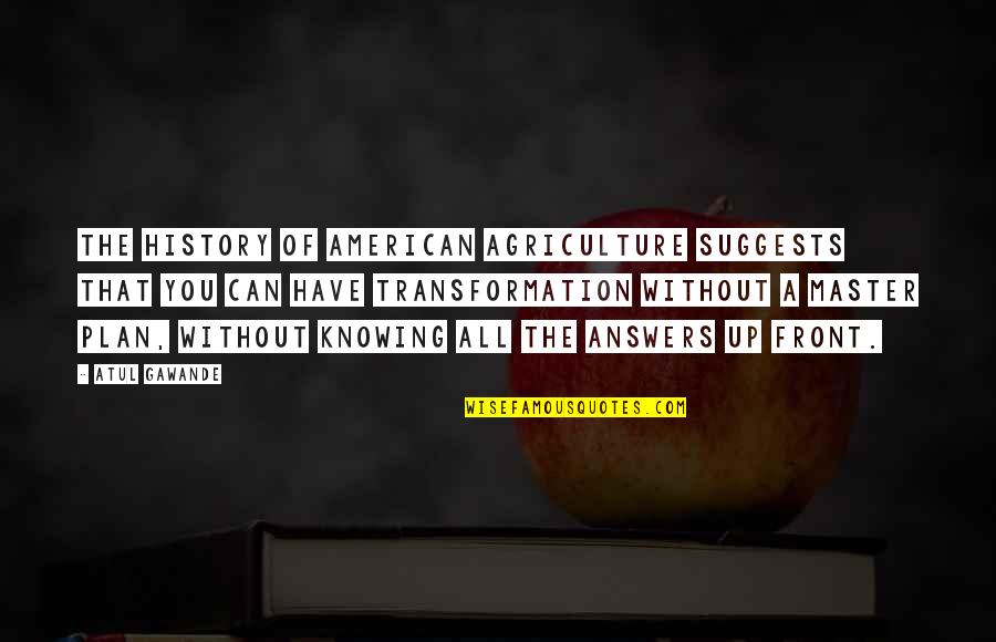 American History Quotes By Atul Gawande: The history of American agriculture suggests that you