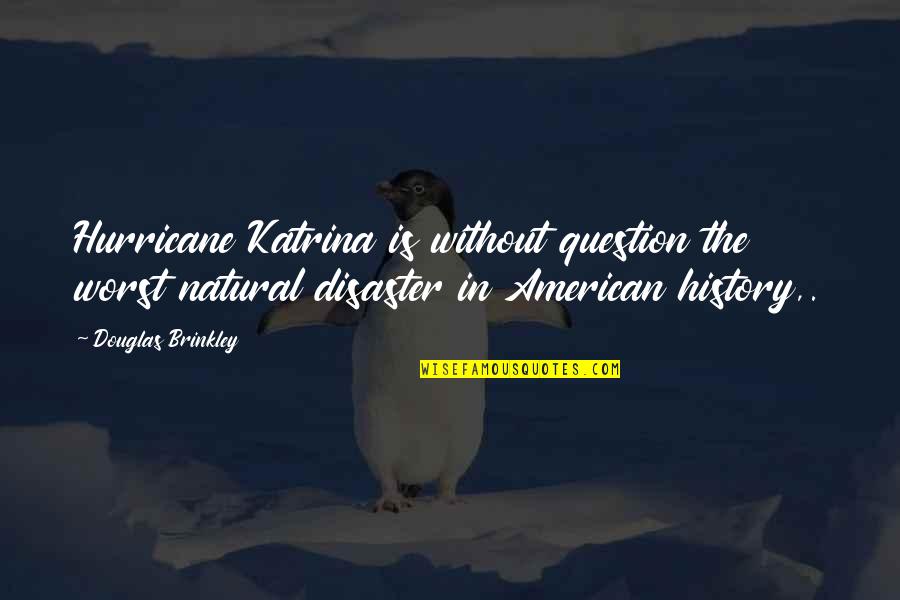 American History Quotes By Douglas Brinkley: Hurricane Katrina is without question the worst natural