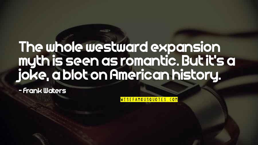American History Quotes By Frank Waters: The whole westward expansion myth is seen as