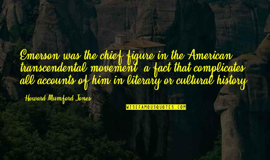 American History Quotes By Howard Mumford Jones: Emerson was the chief figure in the American