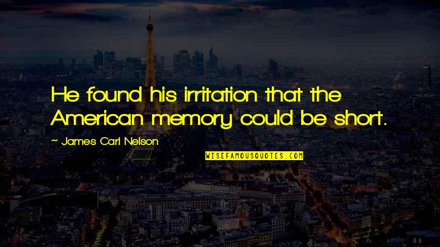 American History Quotes By James Carl Nelson: He found his irritation that the American memory