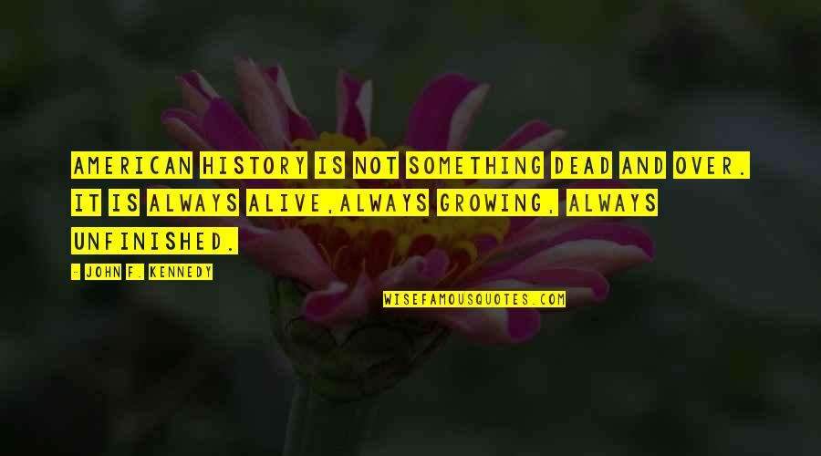 American History Quotes By John F. Kennedy: American history is not something dead and over.