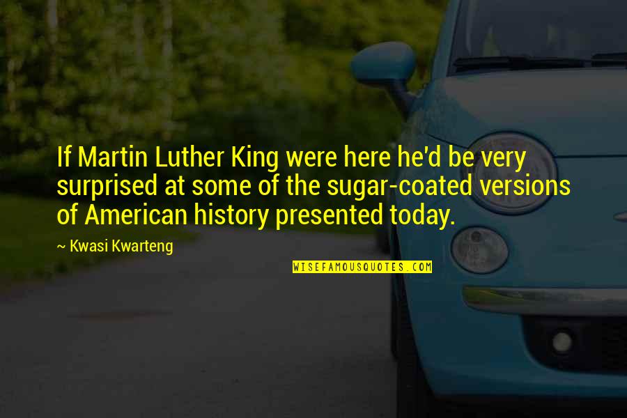 American History Quotes By Kwasi Kwarteng: If Martin Luther King were here he'd be