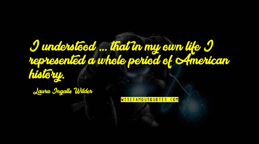 American History Quotes By Laura Ingalls Wilder: I understood ... that in my own life