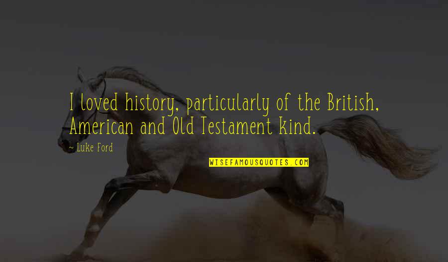 American History Quotes By Luke Ford: I loved history, particularly of the British, American