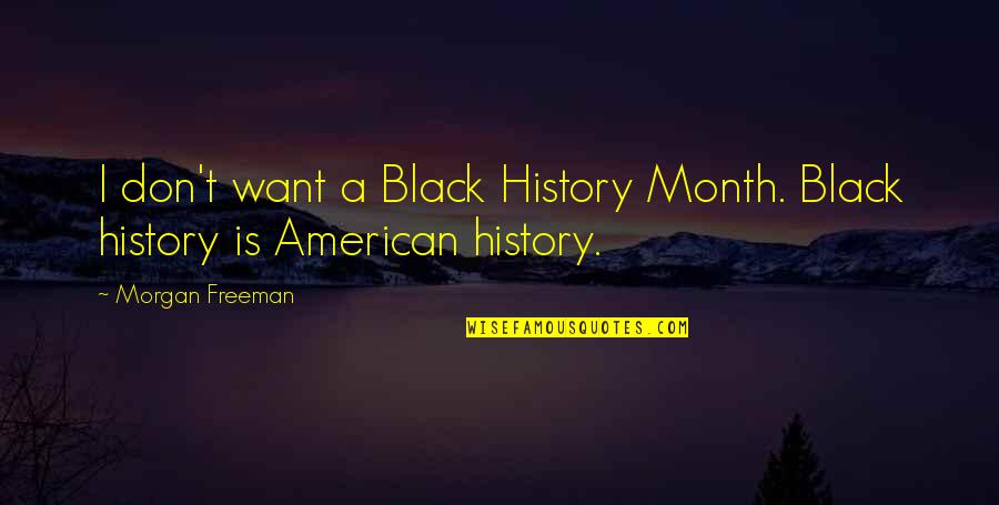 American History Quotes By Morgan Freeman: I don't want a Black History Month. Black
