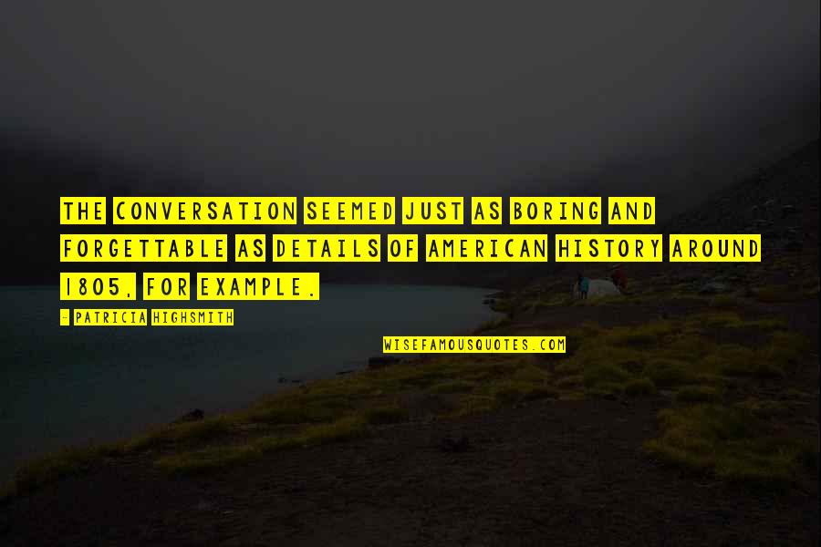 American History Quotes By Patricia Highsmith: The conversation seemed just as boring and forgettable