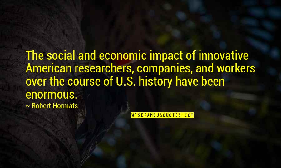 American History Quotes By Robert Hormats: The social and economic impact of innovative American