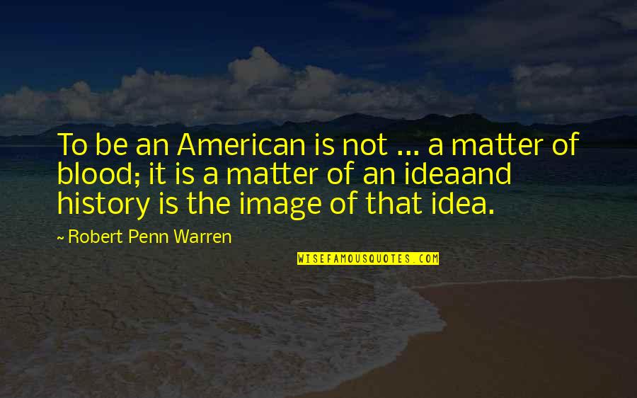 American History Quotes By Robert Penn Warren: To be an American is not ... a