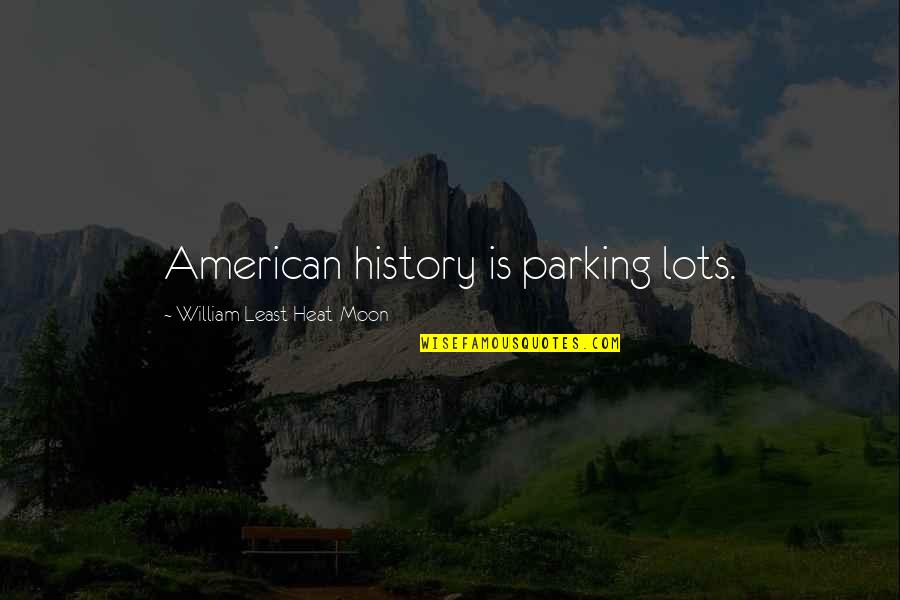 American History Quotes By William Least Heat-Moon: American history is parking lots.
