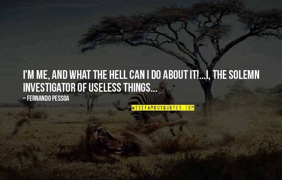 American Hogger Quotes By Fernando Pessoa: I'm me, and what the hell can I American Hogger Quotes By Fernando Pessoa: I'm me, and what the hell can I