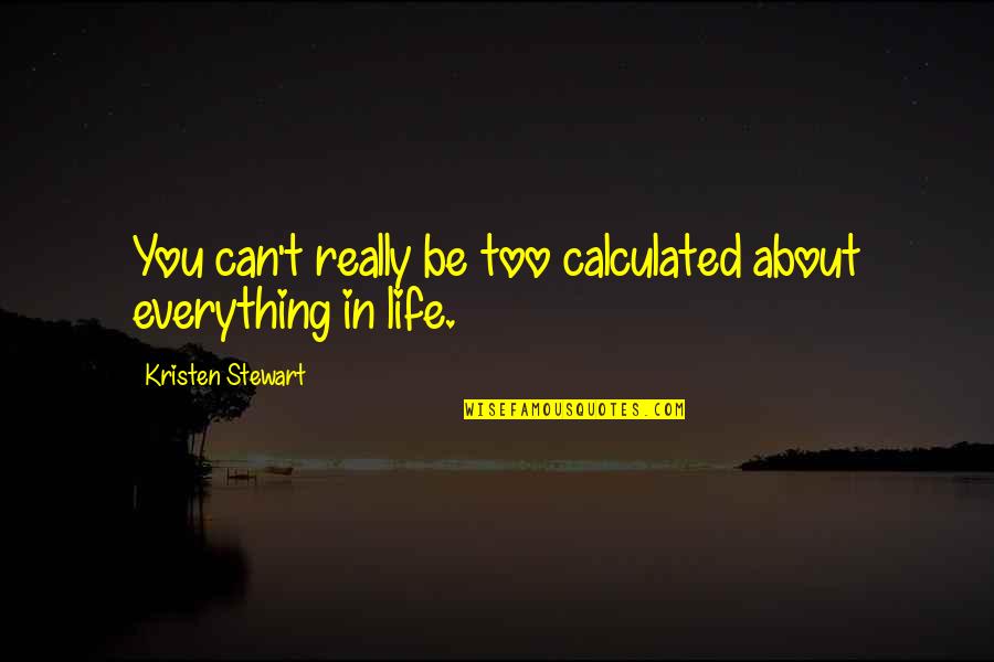 American Hogger Quotes By Kristen Stewart: You can't really be too calculated about everything American Hogger Quotes By Kristen Stewart: You can't really be too calculated about everything