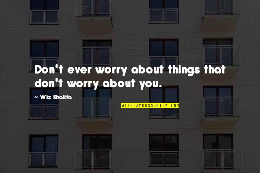 American Horror Story Asylum Episode 13 Quotes By Wiz Khalifa: Don't ever worry about things that don't worry