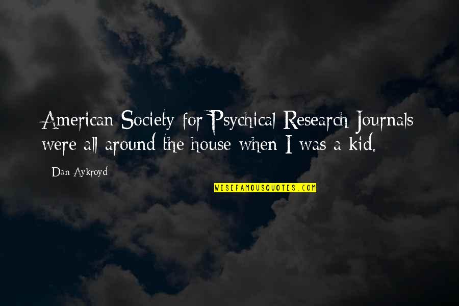 American House Quotes By Dan Aykroyd: American Society for Psychical Research Journals were all