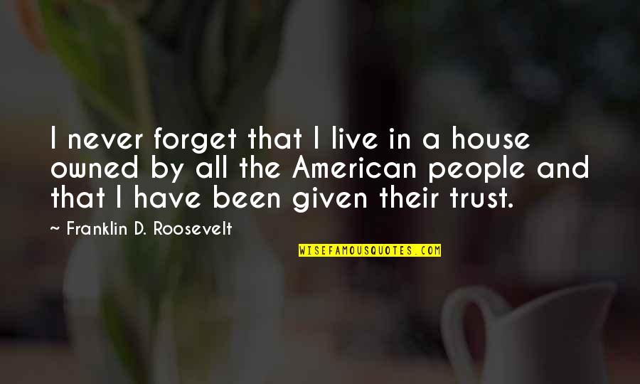 American House Quotes By Franklin D. Roosevelt: I never forget that I live in a