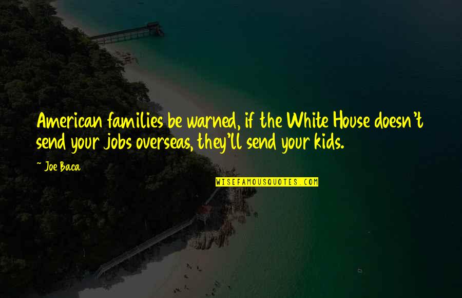 American House Quotes By Joe Baca: American families be warned, if the White House