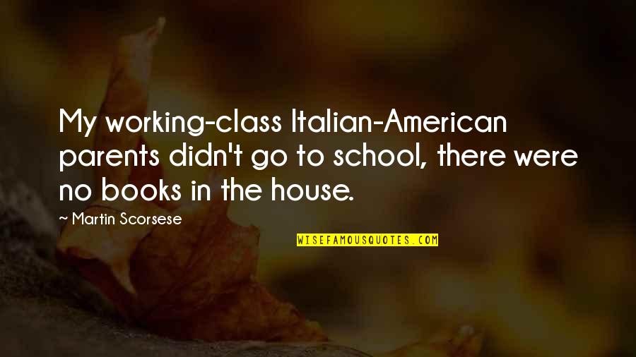 American House Quotes By Martin Scorsese: My working-class Italian-American parents didn't go to school,