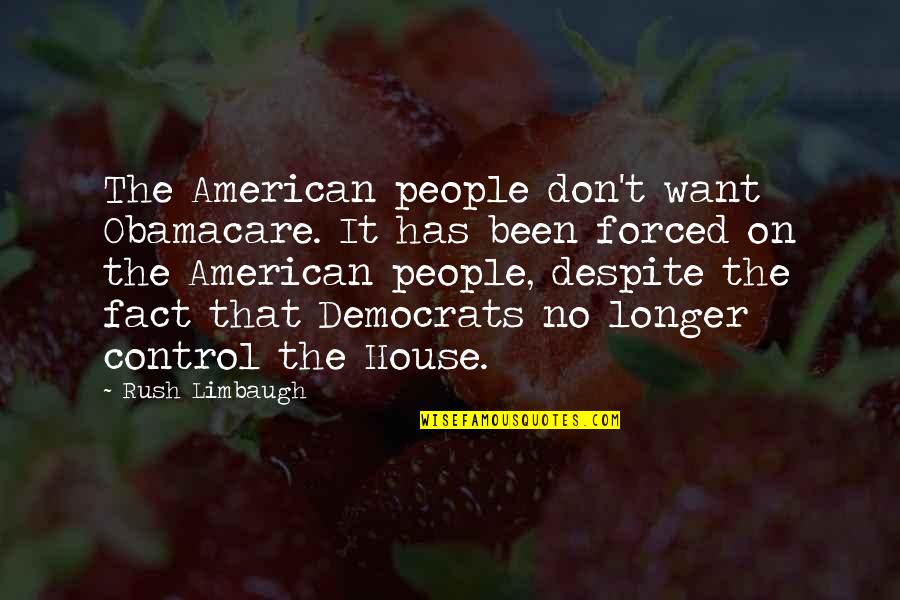 American House Quotes By Rush Limbaugh: The American people don't want Obamacare. It has