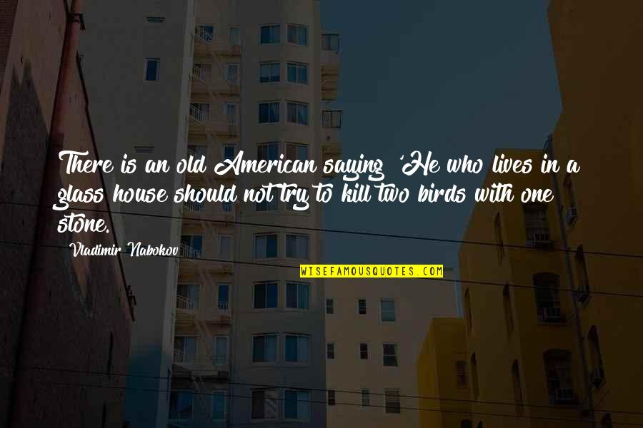 American House Quotes By Vladimir Nabokov: There is an old American saying 'He who
