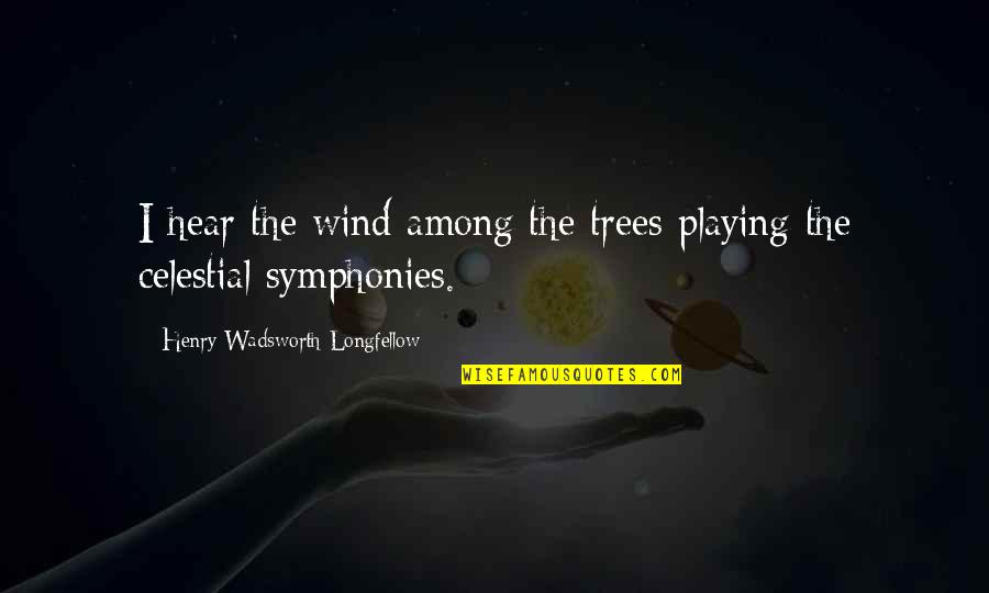 American Humorist Quotes By Henry Wadsworth Longfellow: I hear the wind among the trees playing