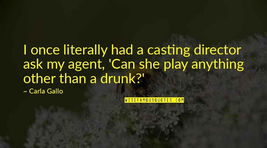 American Humorists Quotes By Carla Gallo: I once literally had a casting director ask