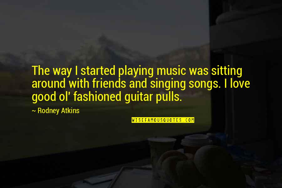 American Humorists Quotes By Rodney Atkins: The way I started playing music was sitting