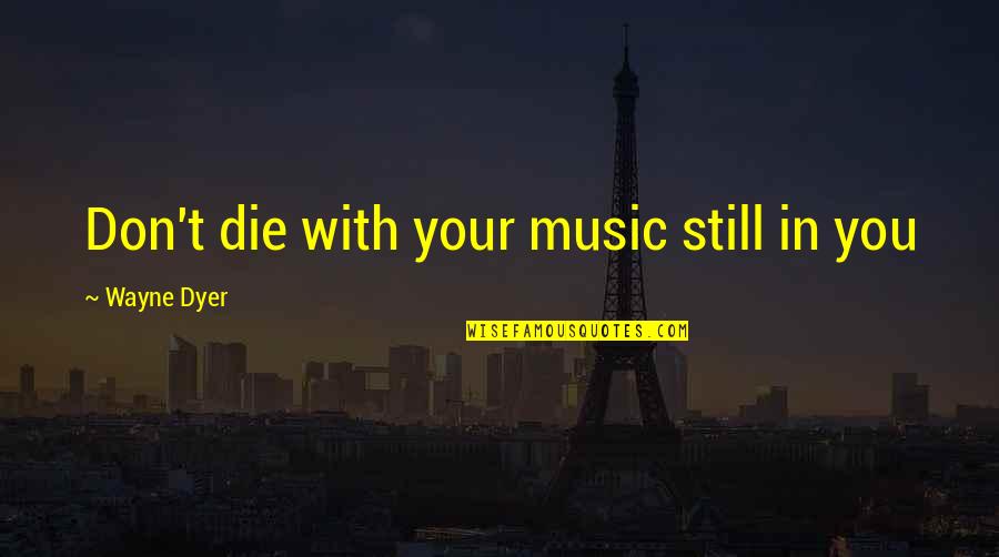 American Hustle Science Oven Quotes By Wayne Dyer: Don't die with your music still in you