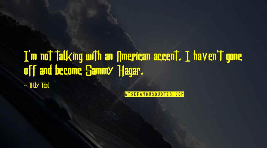 American Idol Quotes By Billy Idol: I'm not talking with an American accent. I