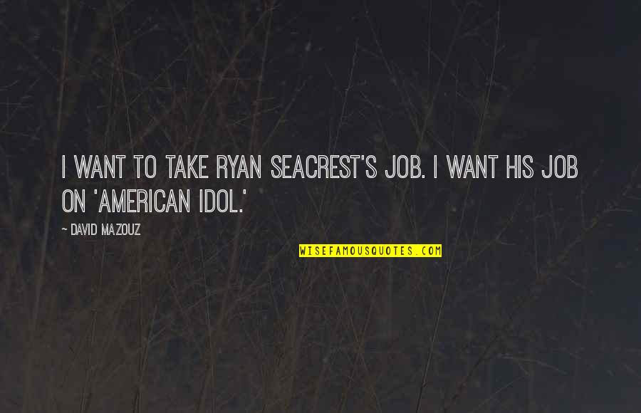 American Idol Quotes By David Mazouz: I want to take Ryan Seacrest's job. I