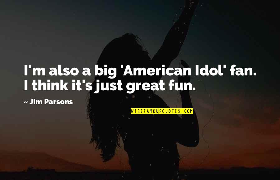 American Idol Quotes By Jim Parsons: I'm also a big 'American Idol' fan. I