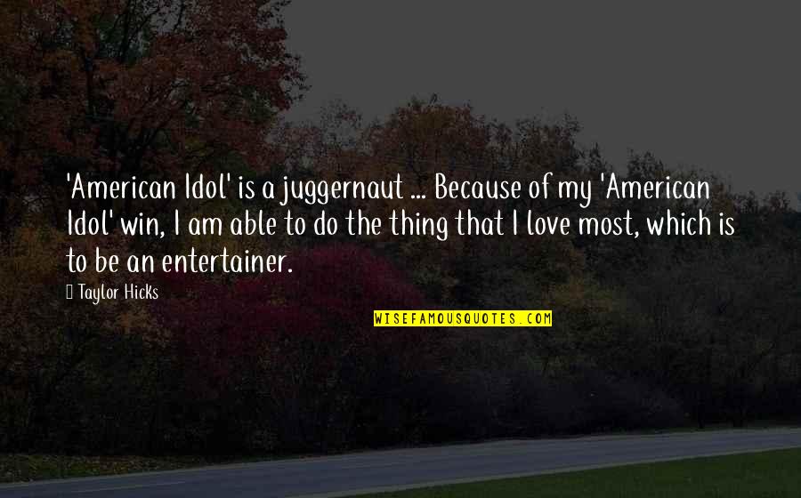 American Idol Quotes By Taylor Hicks: 'American Idol' is a juggernaut ... Because of