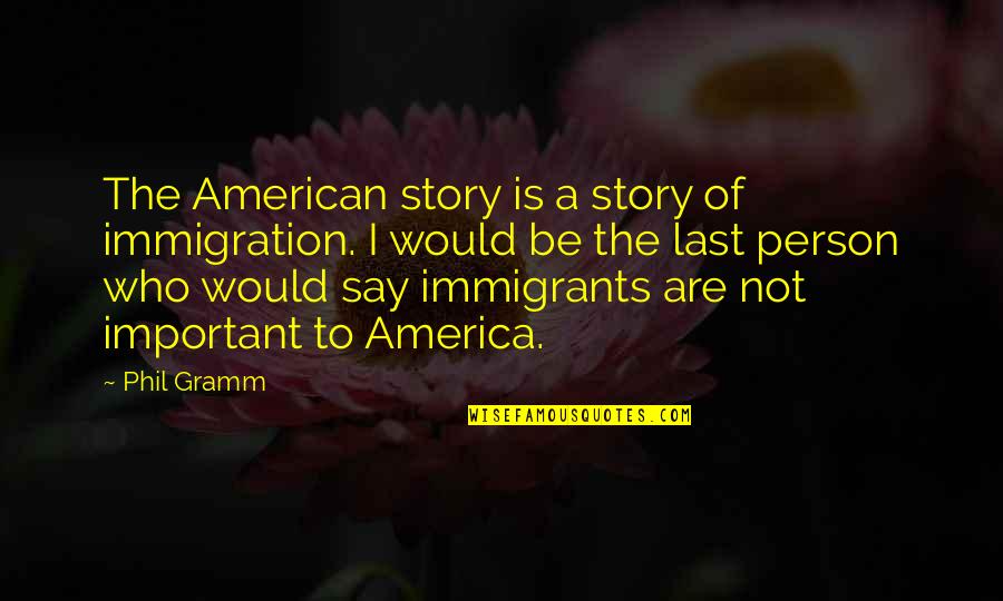 American Immigration Quotes By Phil Gramm: The American story is a story of immigration.