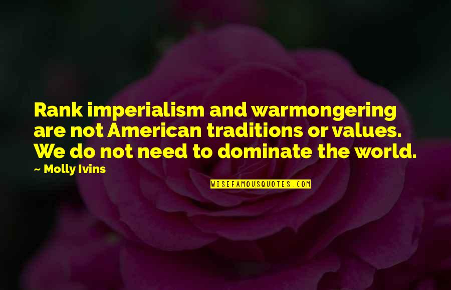 American Imperialism Quotes By Molly Ivins: Rank imperialism and warmongering are not American traditions