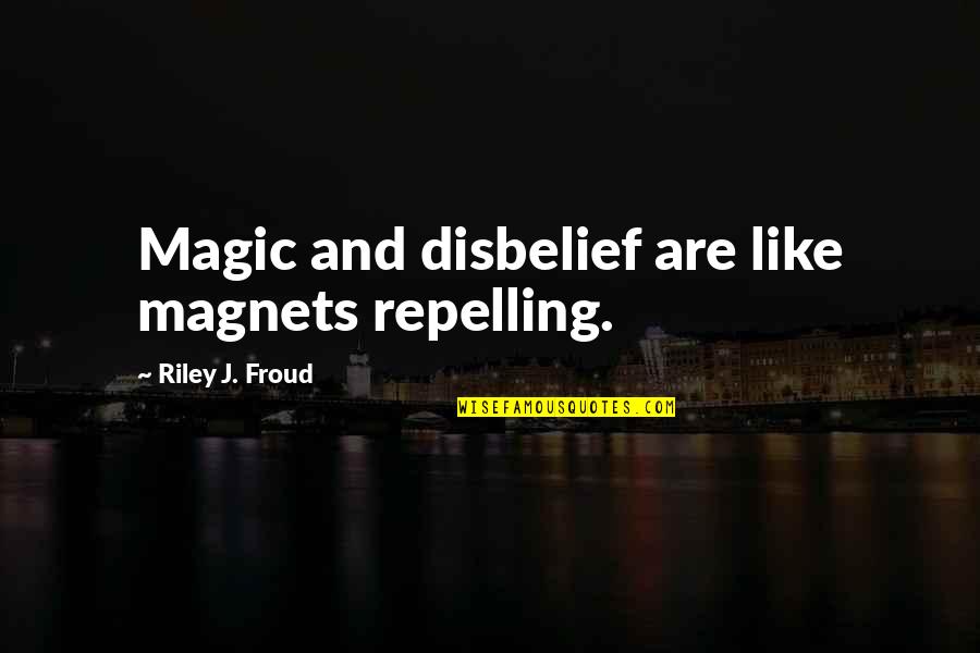 American Imperialism Quotes By Riley J. Froud: Magic and disbelief are like magnets repelling.