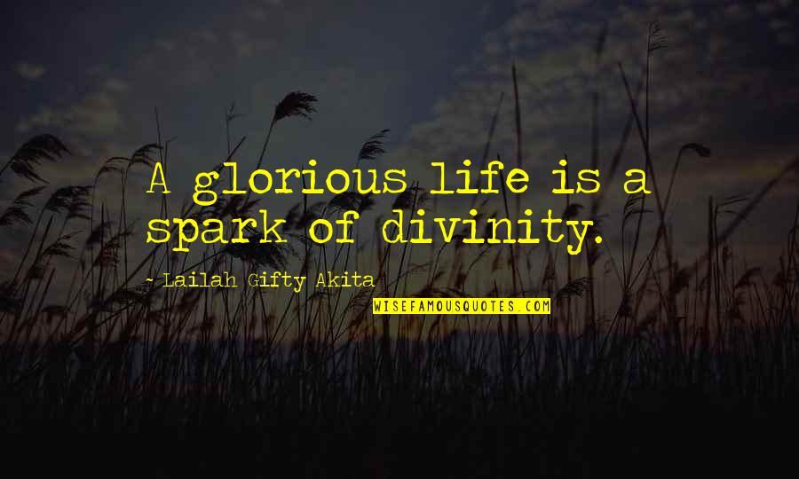 American Indian Chief Quotes By Lailah Gifty Akita: A glorious life is a spark of divinity.