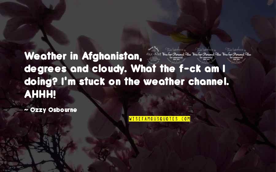 American Indian Chief Quotes By Ozzy Osbourne: Weather in Afghanistan, 2000 degrees and cloudy. What
