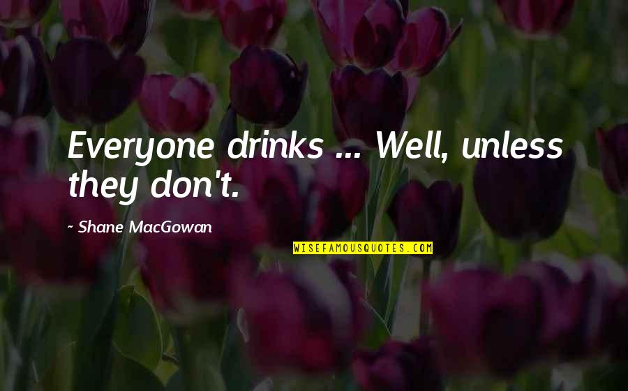 American Indian Chief Quotes By Shane MacGowan: Everyone drinks ... Well, unless they don't.