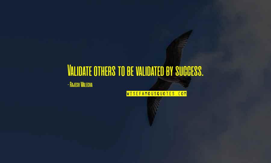 American Indian Leader Quotes By Rajesh Walecha: Validate others to be validated by success.