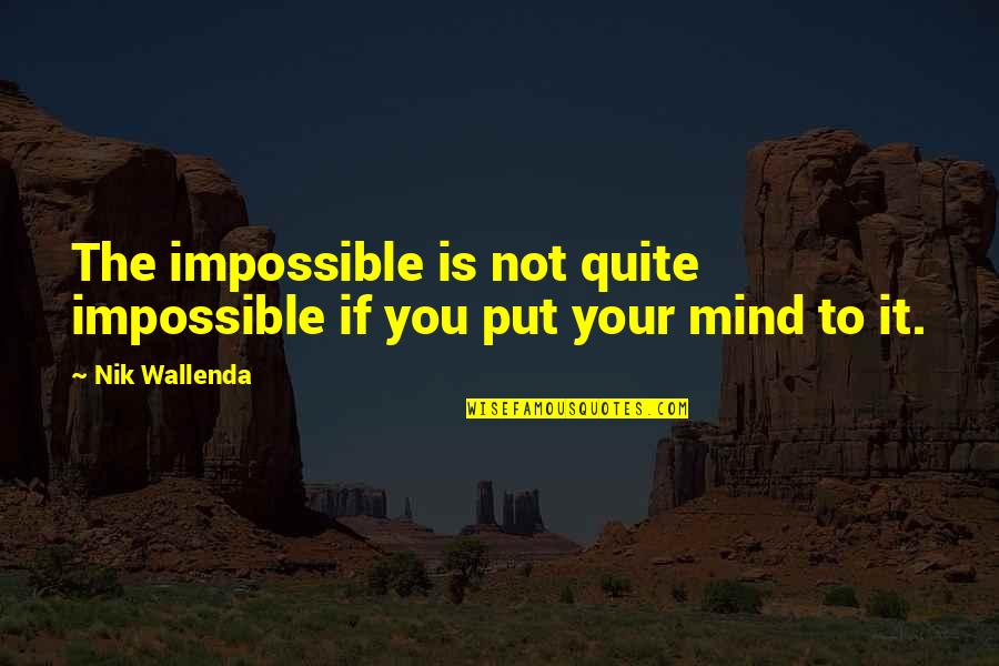 American Indian Wars Quotes By Nik Wallenda: The impossible is not quite impossible if you