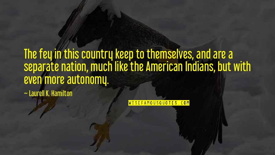American Indians Quotes By Laurell K. Hamilton: The fey in this country keep to themselves,