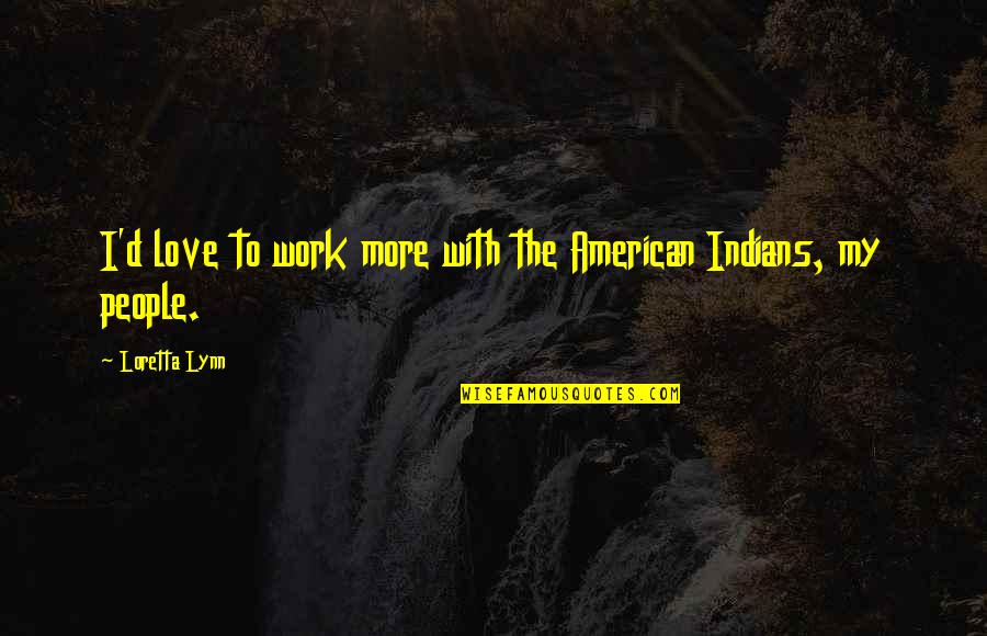 American Indians Quotes By Loretta Lynn: I'd love to work more with the American