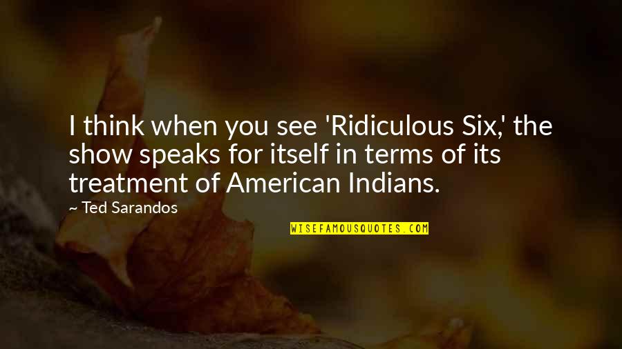 American Indians Quotes By Ted Sarandos: I think when you see 'Ridiculous Six,' the