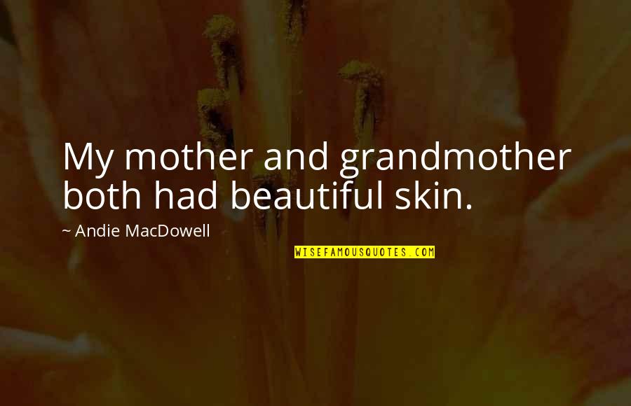American Infrastructure Quotes By Andie MacDowell: My mother and grandmother both had beautiful skin.