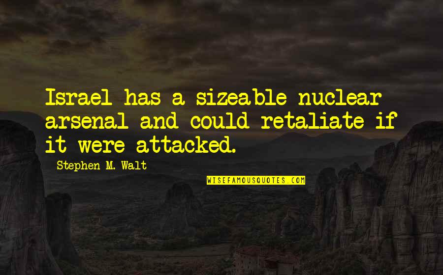 American Isolationism Ww2 Quotes By Stephen M. Walt: Israel has a sizeable nuclear arsenal and could