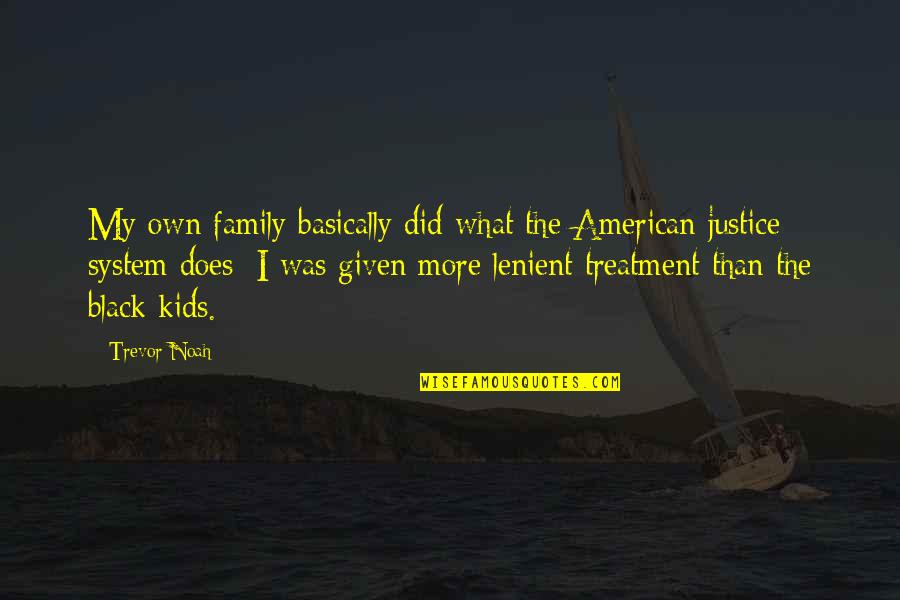 American Justice System Quotes By Trevor Noah: My own family basically did what the American