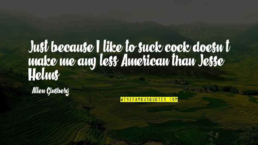 American Like Me Quotes By Allen Ginsberg: Just because I like to suck cock doesn't