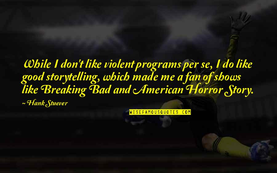 American Like Me Quotes By Hank Stuever: While I don't like violent programs per se,