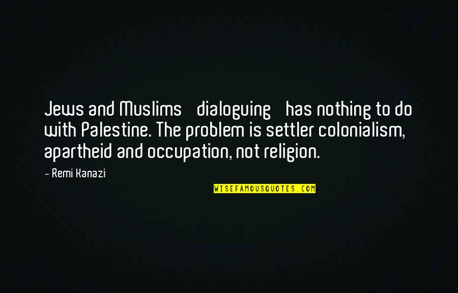 American Like Me Quotes By Remi Kanazi: Jews and Muslims 'dialoguing' has nothing to do