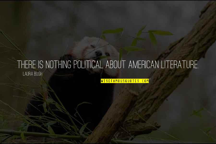 American Literature Quotes By Laura Bush: There is nothing political about American literature.