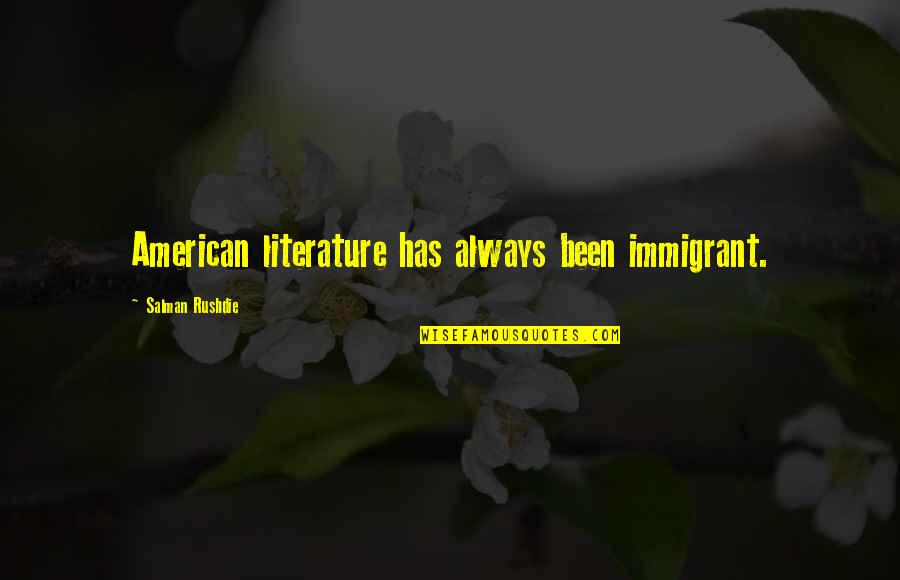 American Literature Quotes By Salman Rushdie: American literature has always been immigrant.